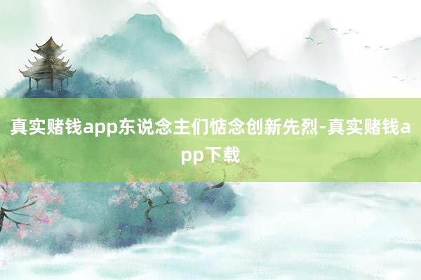 真实赌钱app东说念主们惦念创新先烈-真实赌钱app下载