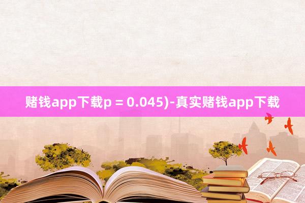 赌钱app下载p = 0.045)-真实赌钱app下载